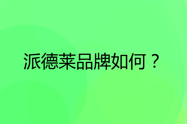 派德莱是个什么品牌，这个品牌怎么样？
