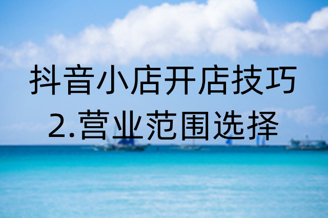 抖音小店操作技巧：营业执照的经营范围应该怎么选择