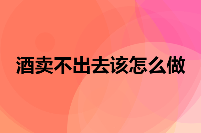 不知名的酒怎么才能扩大销售