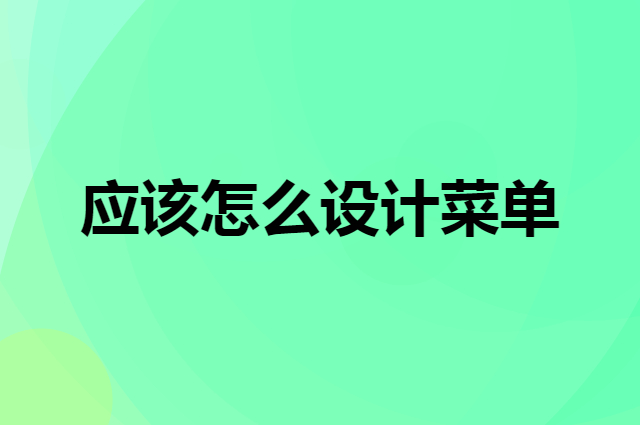 什么样的菜单是最好的（应该怎么设计菜单）