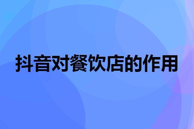 正确认识抖音对餐饮店的作用