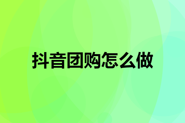 抖音团购怎么做（从零开始抓住抖音红利）