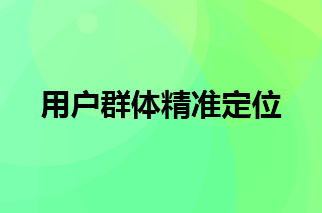 什么是精准定位用户群体，用户群体精准定位有什么作用？