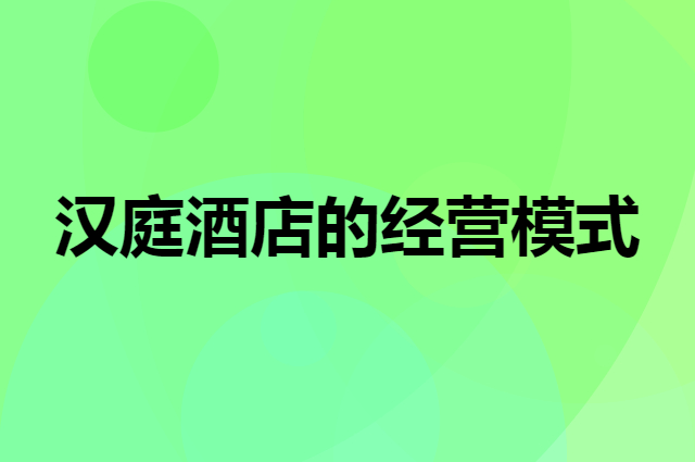汉庭酒店的经营模式是什么样的，普通人能用吗