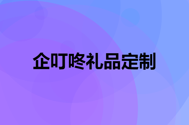 企叮咚的礼品可以进行定制吗？