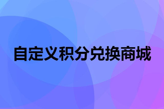 自定义积分兑换商城可以自定义哪些内容