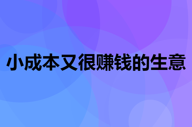几个小成本又很赚钱的生意
