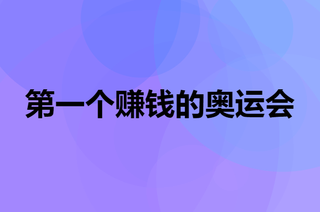 第一个赚钱的奥运会是怎么操作的