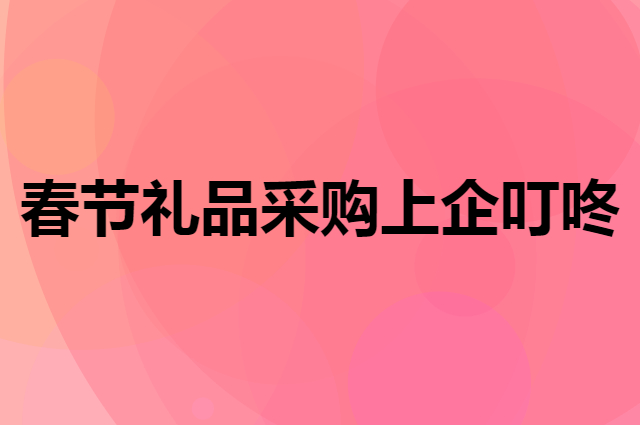 春节将至，企叮咚有什么推荐的福利礼品吗