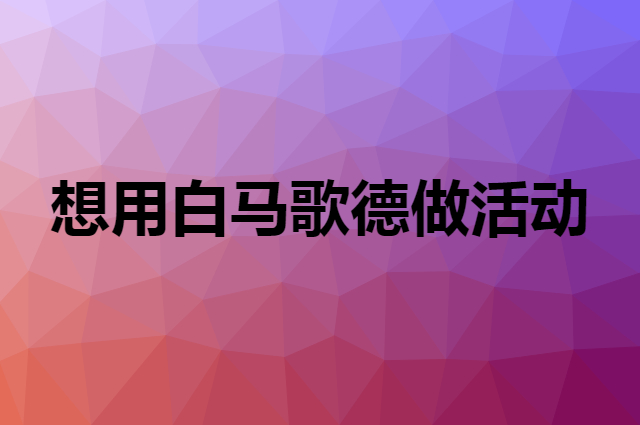 想用白马歌德做活动，在哪里买比较合适？