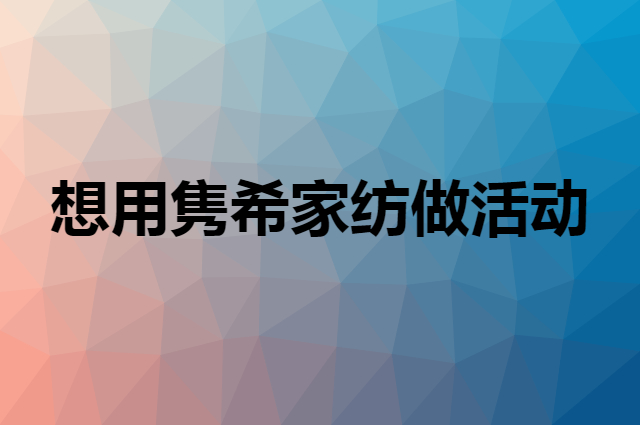 想用隽希家纺做活动，在哪里买比较合适？