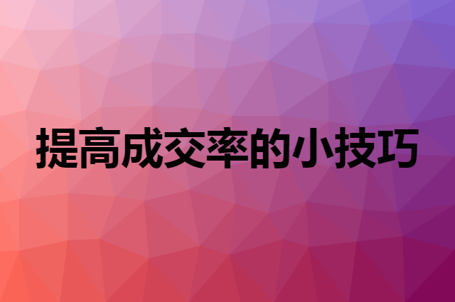 可以提高成交率的小技巧