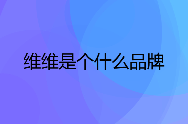 维维是个什么品牌，这个品牌怎么样？