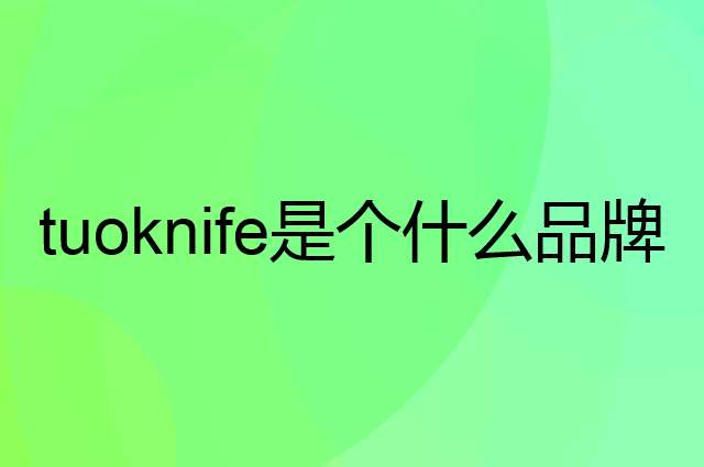 拓 tuoknife是个什么品牌，这个品牌怎么样？