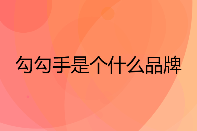 勾勾手是个什么品牌，这个品牌怎么样？