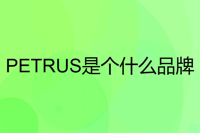 柏翠 PETRUS是个什么品牌，这个品牌怎么样？