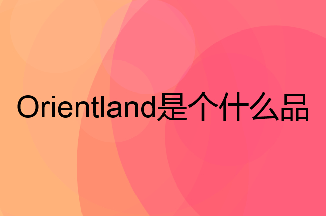 欧瑞园 Orientland是个什么品牌，这个品牌怎么样？