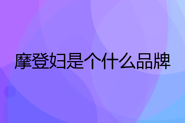 摩登妇是个什么品牌，这个品牌怎么样？
