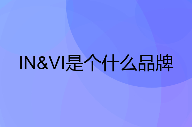 英微 IN&VI是个什么品牌，这个品牌怎么样？