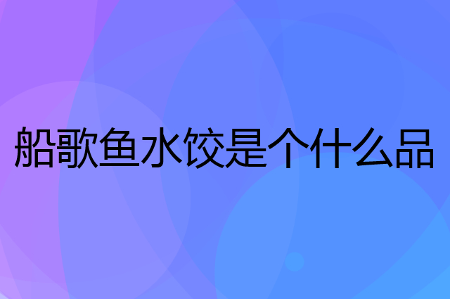 船歌鱼水饺是个什么品牌，这个品牌怎么样？