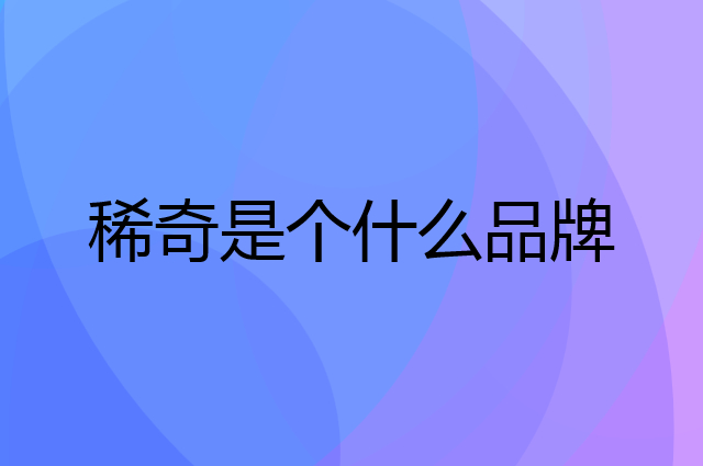 稀奇是个什么品牌，这个品牌怎么样？