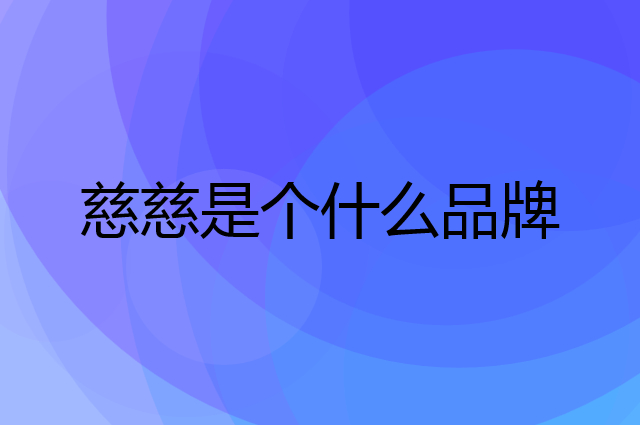 慈慈是个什么品牌，这个品牌怎么样？
