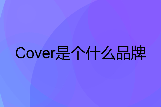 卡文 Cover是个什么品牌，这个品牌怎么样？