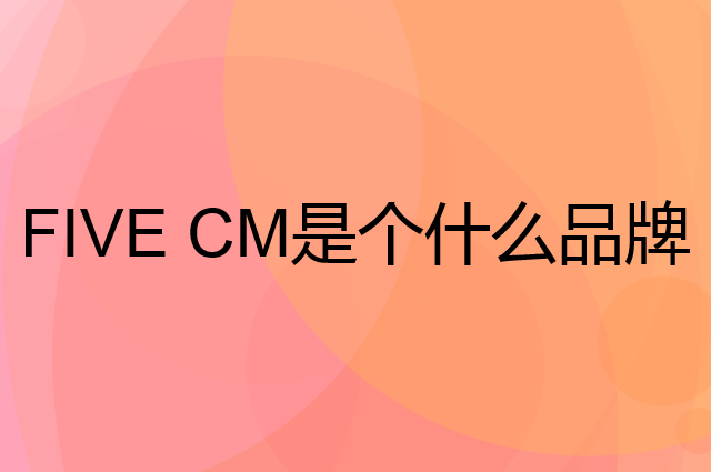 FIVE CM是个什么品牌，这个品牌怎么样？