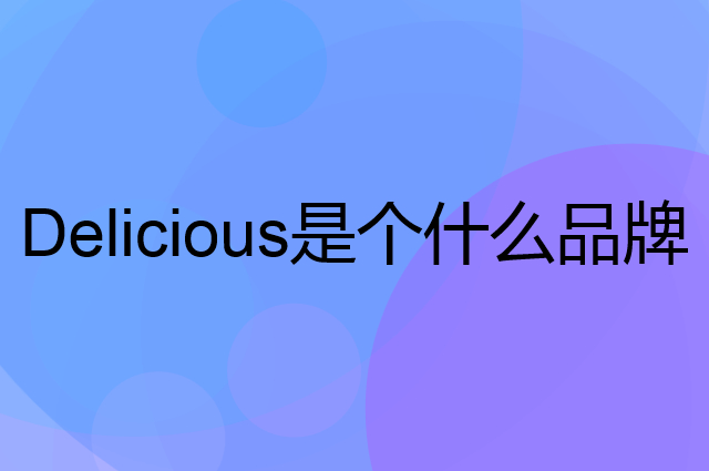 得利斯 Delicious是个什么品牌，这个品牌怎么样？