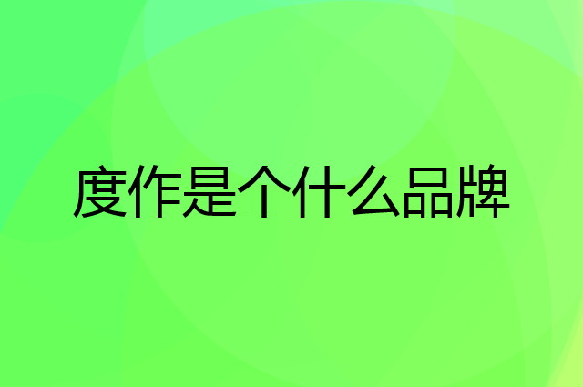 度作是个什么品牌，这个品牌怎么样？