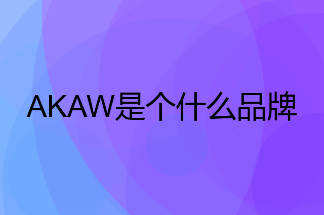 AKAW是个什么品牌，这个品牌怎么样？