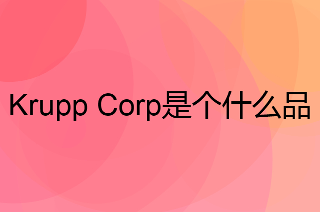 克努帛 Krupp Corp是个什么品牌，这个品牌怎么样？