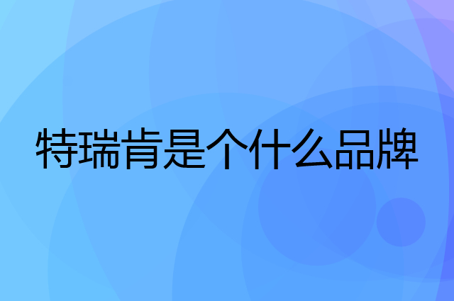 特瑞肯是个什么品牌，这个品牌怎么样？