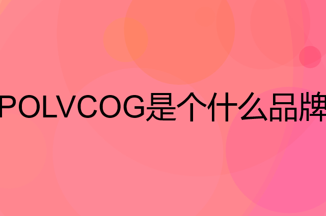 铂典 POLVCOG是个什么品牌，这个品牌怎么样？