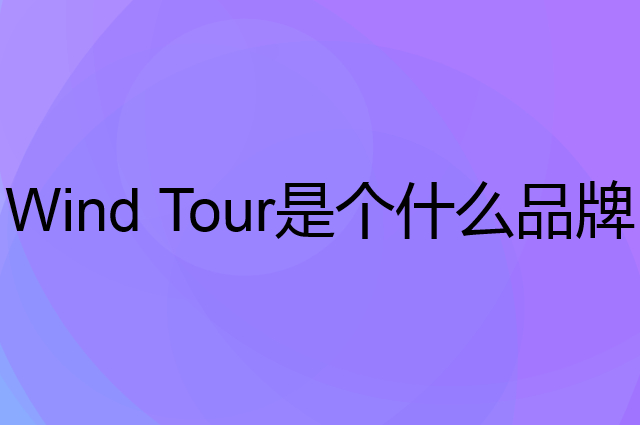 威迪瑞 Wind Tour是个什么品牌，这个品牌怎么样？