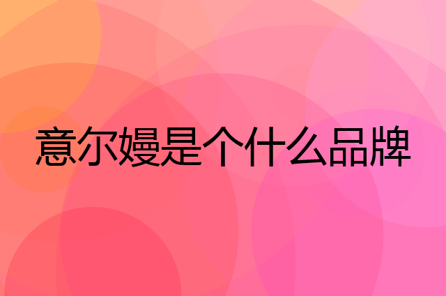 意尔嫚是个什么品牌，这个品牌怎么样？