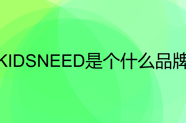 柯斯德尼 KIDSNEED是个什么品牌，这个品牌怎么样？