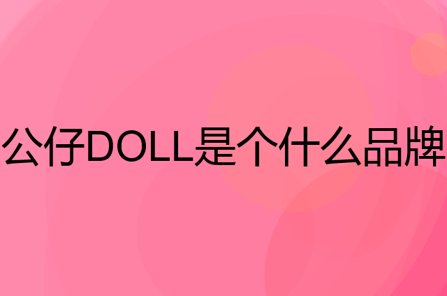 公仔DOLL是个什么品牌，这个品牌怎么样？