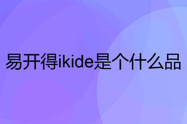 易开得ikide是个什么品牌，这个品牌怎么样？