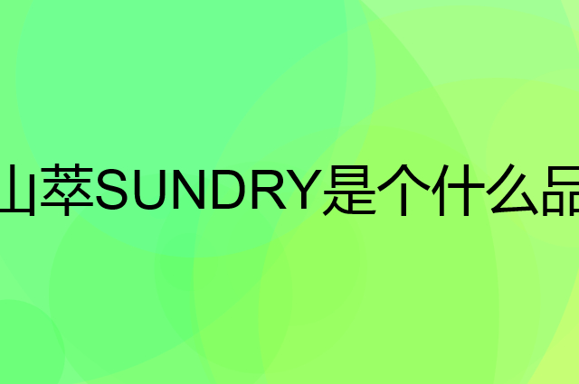 山萃SUNDRY是个什么品牌，这个品牌怎么样？