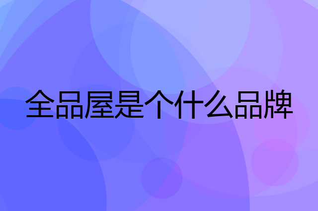 全品屋是个什么品牌，这个品牌怎么样？