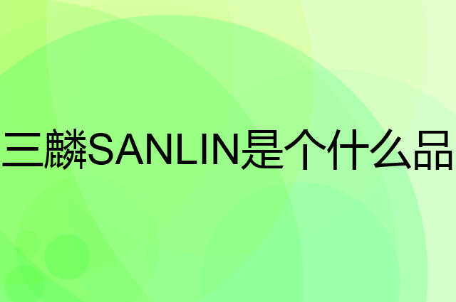 三麟SANLIN是个什么品牌，这个品牌怎么样？