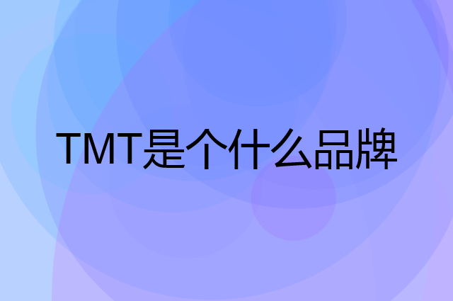 TMT是个什么品牌，这个品牌怎么样？