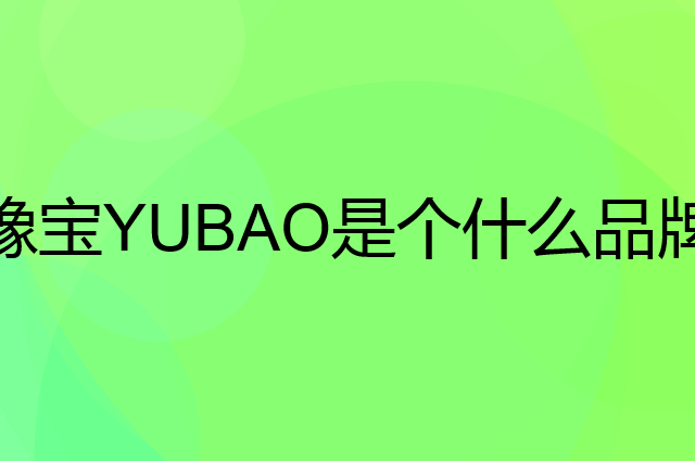 豫宝YUBAO是个什么品牌，这个品牌怎么样？