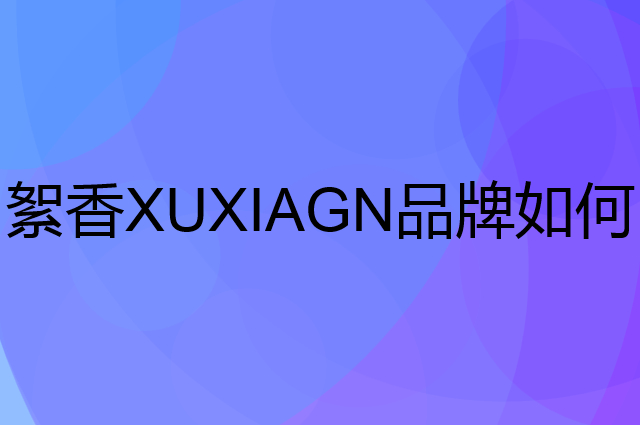絮香XUXIAGN是个什么品牌，这个品牌怎么样？