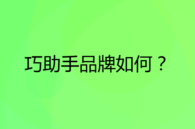巧助手是个什么品牌，这个品牌怎么样？