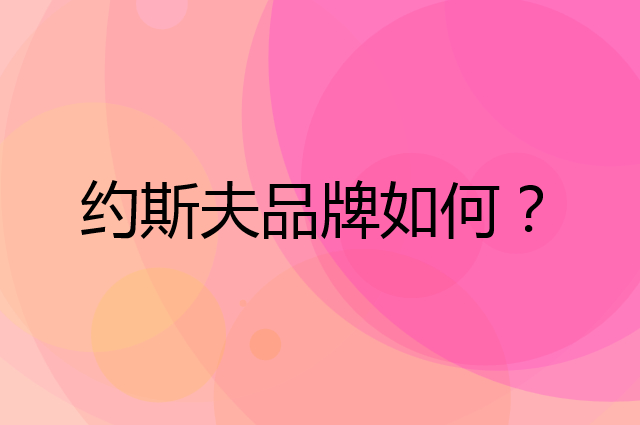 约斯夫是个什么品牌，这个品牌怎么样？