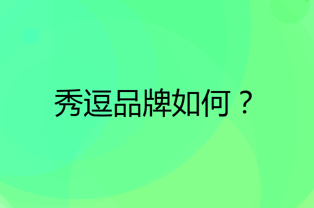 秀逗是个什么品牌，这个品牌怎么样？