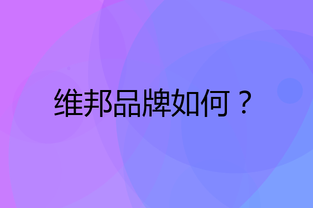 维邦是个什么品牌，这个品牌怎么样？