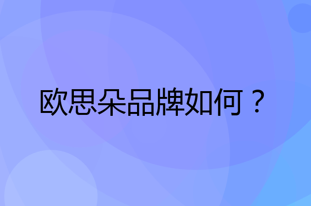 欧思朵是个什么品牌，这个品牌怎么样？
